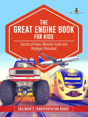 cover image of The Great Engine Book for Kids --Secrets of Trains, Monster Trucks and Airplanes Discussed--Children's Transportation Books